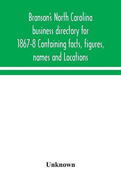 portada Branson'S North Carolina Business Directory for 1867-8 Containing Facts, Figures, Names and Locations (en Inglés)