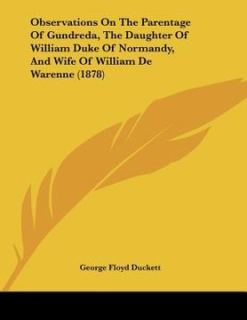 portada observations on the parentage of gundreda, the daughter of william duke of normandy, and wife of william de warenne (1878) (in English)