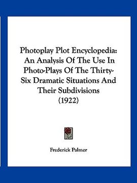 portada photoplay plot encyclopedia: an analysis of the use in photo-plays of the thirty-six dramatic situations and their subdivisions (1922) (en Inglés)