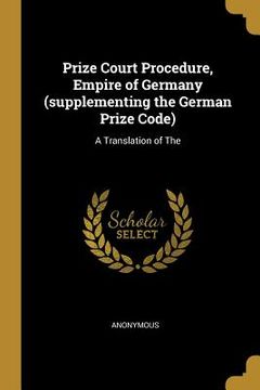 portada Prize Court Procedure, Empire of Germany (supplementing the German Prize Code): A Translation of The (in English)