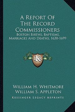 portada a report of the record commissioners: boston births, baptisms, marriages and deaths, 1630-1699 (en Inglés)