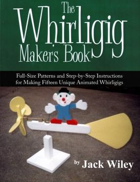 portada The Whirligig Maker's Book: Full-Size Patterns and Step-by-Step Instructions for Making Fifteen Unique Animated Whirligigs (en Inglés)