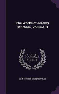 portada The Works of Jeremy Bentham, Volume 11