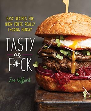 portada Tasty as F*Ck: Easy Recipes for When You'Re Really F*Cking Hungry (en Inglés)