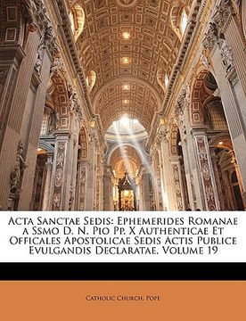 portada Acta Sanctae Sedis: Ephemerides Romanae a Ssmo D. N. Pio Pp. X Authenticae Et Officales Apostolicae Sedis Actis Publice Evulgandis Declara