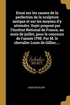 portada Essai Sur Les Causes de la Perfection de la Sculpture Antique Et Sur Les Moyens d'y Atteindre. Sujet Proposé Par l'Institut National de France, Au ... Louis de Gillier, ... (en Francés)