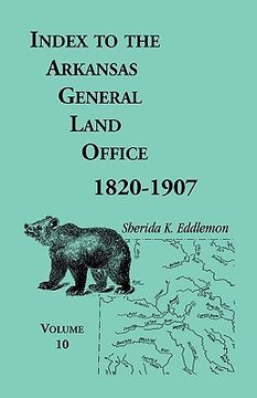 portada index to the arkansas general land office, 1820-1907, volume ten: covering the counties of miller, lafayette, columbia, ouchita, calhoun and clark (en Inglés)