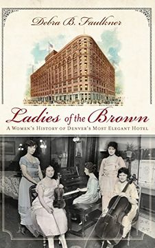 portada Ladies of the Brown: A Women's History of Denver's Most Elegant Hotel (en Inglés)