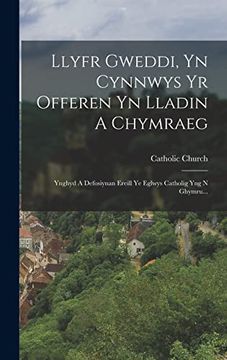 portada Llyfr Gweddi, yn Cynnwys yr Offeren yn Lladin a Chymraeg: Ynghyd a Defosiynan Ereill ye Eglwys Catholig yng n Ghymru. (en Welsh)