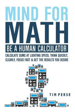 portada Mind for Math: Be a Human Calculator: Calculate Sums at Lighting Speed, Think Quickly, Clearly, Focus Fast and Get the Results You De (en Inglés)