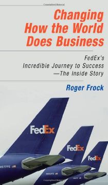 portada Changing how the World Does Business: Fedex's Incredible Journey to Success - the Inside Story (en Inglés)