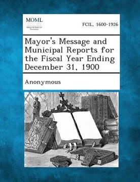 portada Mayor's Message and Municipal Reports for the Fiscal Year Ending December 31, 1900