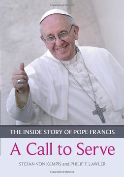portada A Call to Serve: The Inside Story of Pope Francis  -  Who He is, How He Lives, What He Asks