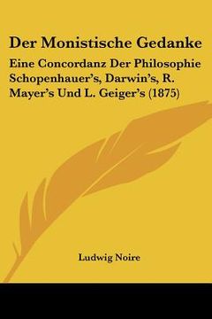 portada der monistische gedanke: eine concordanz der philosophie schopenhauer's, darwin's, r. mayer's und l. geiger's (1875) (in English)