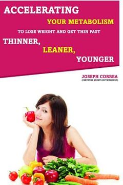 portada Accelerating Your Metabolism to Lose Weight and Get Thin Fast: Thinner, Leaner, Younger (en Inglés)