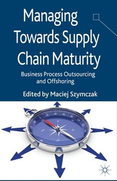 portada Managing Towards Supply Chain Maturity: Business Process Outsourcing and Offshoring (en Inglés)