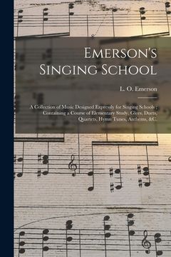 portada Emerson's Singing School: a Collection of Music Designed Expressly for Singing Schools; Containing a Course of Elementary Study, Glees, Duets, Q (en Inglés)