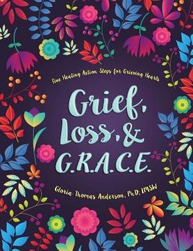 portada Grief, Loss, and G.R.A.C.E.: Five Healing Action Steps for Grieving Hearts (in English)