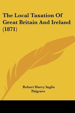 portada the local taxation of great britain and ireland (1871)