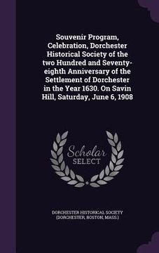 portada Souvenir Program, Celebration, Dorchester Historical Society of the two Hundred and Seventy-eighth Anniversary of the Settlement of Dorchester in the (en Inglés)