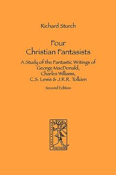 portada four christian fantasists. a study of the fantastic writings of george macdonald, charles williams, c.s. lewis & j.r.r. tolkien