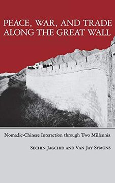 portada Peace, War, and Trade Along the Great Wall: Nomadic-Chinese Interaction Through two Millenia 