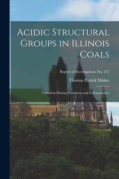 portada Acidic Structural Groups in Illinois Coals; Variation During Oxidation and Carbonization; Report of Investigations No. 212 (en Inglés)