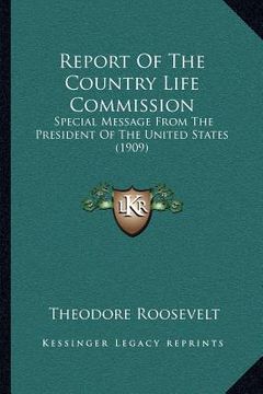 portada report of the country life commission: special message from the president of the united states (1909) (in English)