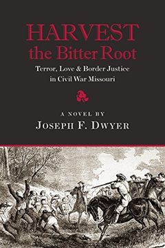 portada Harvest the Bitter Root: Terror, Love & Border Justice in Civil War Missouri