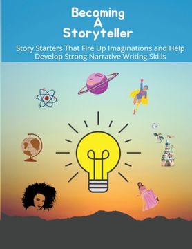 portada Becoming a storyteller: Story Starters That Fire Up Imaginations and Help Develop Strong Narrative Writing Skills (en Inglés)
