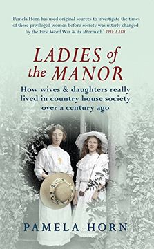 portada Ladies of the Manor: How Wives & Daughters Really Lived in Country House Society Over a Century Ago (en Inglés)