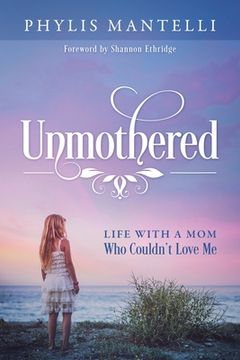 portada Unmothered: Life With a Mom Who Couldn't Love Me (en Inglés)