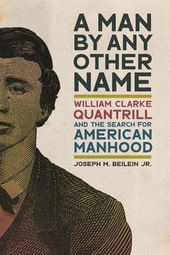 portada Man by Any Other Name: William Clarke Quantrill and the Search for American Manhood (en Inglés)