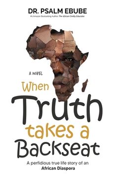portada When Truth Takes a Backseat: A perfidious true life story of an African Diaspora (en Inglés)
