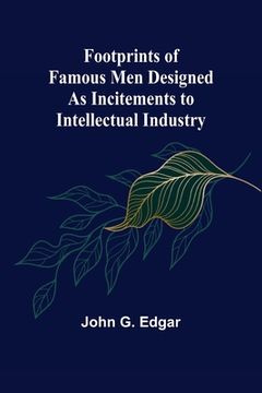 portada Footprints of Famous Men Designed as Incitements to Intellectual Industry (en Inglés)