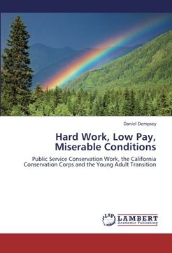 portada Hard Work, Low Pay, Miserable Conditions: Public Service Conservation Work, the California Conservation Corps and the Young Adult Transition