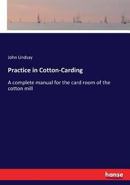portada Practice in Cotton-Carding: A complete manual for the card room of the cotton mill (en Inglés)