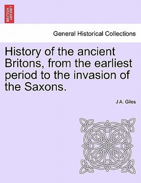 portada history of the ancient britons, from the earliest period to the invasion of the saxons. (en Inglés)