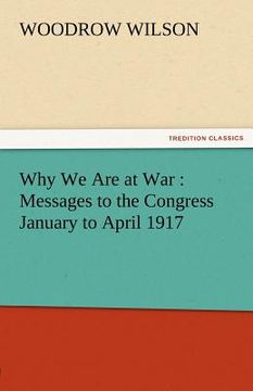 portada why we are at war: messages to the congress january to april 1917 (in English)