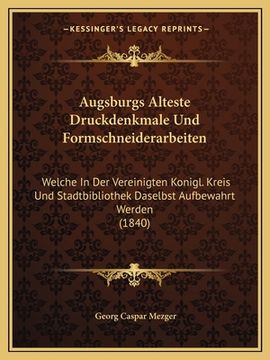 portada Augsburgs Alteste Druckdenkmale Und Formschneiderarbeiten: Welche In Der Vereinigten Konigl. Kreis Und Stadtbibliothek Daselbst Aufbewahrt Werden (184 (en Alemán)
