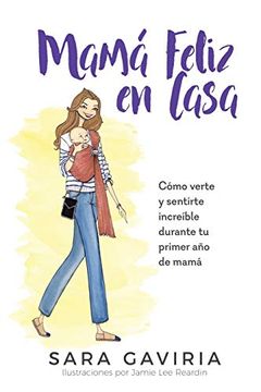 portada Mamá Feliz en Casa: Cómo Verte y Sentirte Increíble Durante tu Primer año de Mamá (in Spanish)