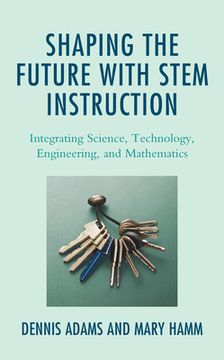 portada Shaping the Future with STEM Instruction: Integrating Science, Technology, Engineering, Mathematics (en Inglés)