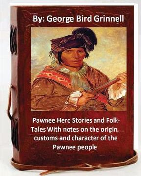 portada Pawnee Hero Stories and Folk-Tales With notes on the origin, customs and character of the Pawnee people.By: George Bird Grinnell (en Inglés)