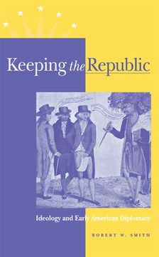 portada keeping the republic: ideology and early american diplomacy (in English)