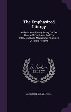 portada The Emphasized Liturgy: With An Introductory Essay On The Theory Of Emphasis, And The Intellectual And Mechanical Principles Of Public Reading (en Inglés)