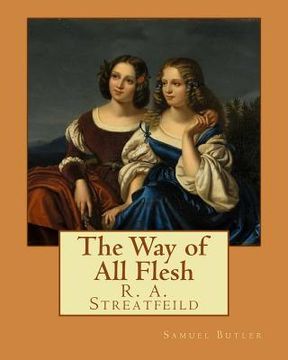 portada The Way of All Flesh By: Samuel Butler: and By: R. A. Streatfeild (Richard Alexander Streatfeild (22 June 1866 - 6 February 1919)) was an Engli (en Inglés)