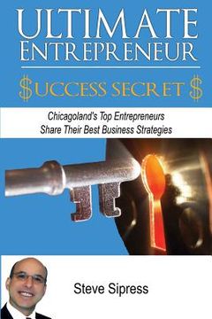 portada Ultimate Entrepreneur Success Secrets: Inspiring Stories of Triumph by Chicagoland's Most Successful Entrepreneurs (en Inglés)