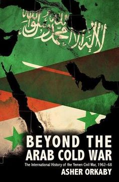 portada Beyond the Arab Cold War: The International History of the Yemen Civil War, 1962-68 (Oxford Studies in International History)