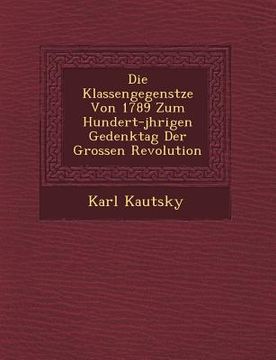 portada Die Klassengegens Tze Von 1789 Zum Hundert-J Hrigen Gedenktag Der Grossen Revolution (in German)