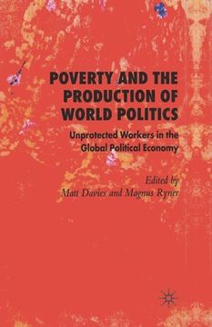 portada Poverty and the Production of World Politics: Unprotected Workers in the Global Political Economy (en Inglés)